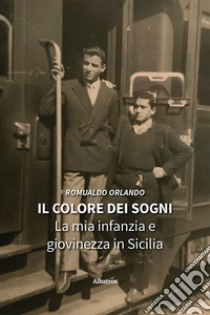 Il colore dei sogni. La mia infanzia e giovinezza in Sicilia libro di Romualdo Orlando