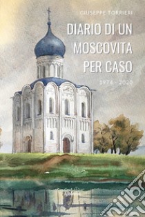 Diario di un moscovita per caso 1974-2020 libro di Torrieri Giuseppe