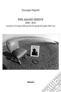 Per amare derive 2020-2013 libro di Nigretti Giuseppe