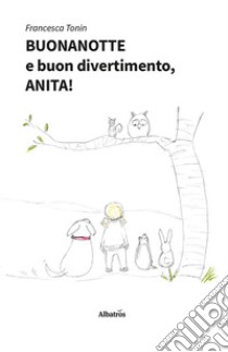 Buonanotte e buon divertimento, Anita! libro di Tonin Francesca