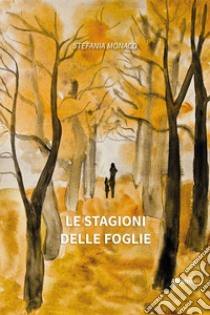 Le stagioni delle foglie libro di Monaco Stefania