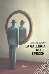 La galleria degli specchi libro di Barrilari Angelo