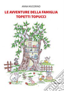 Le avventure della famiglia Topetti Topucci libro di Mucerino Anna