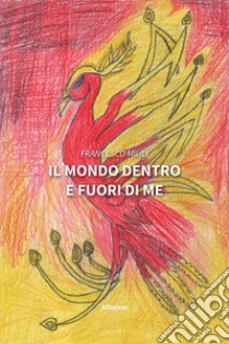 Il mondo dentro e fuori di me libro di Miuli Francesco