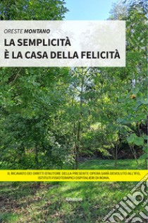 La semplicità è la casa della felicità libro di Montano Oreste