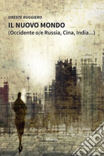 Il nuovo mondo (Occidente o/e Russia, Cina, India...) libro di Ruggiero Oreste