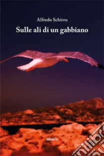 Sulle ali di un gabbiano libro di Schirru Alfredo