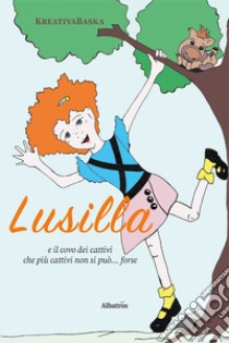 Lusilla e il covo dei cattivi che più cattivi non si può... forse. Ediz. illustrata libro di KreativaBaska