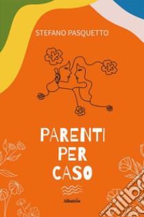 Parenti per caso libro di Pasquetto Stefano