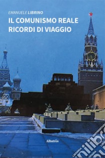 Il comunismo reale. Ricordi di viaggio libro di Librino Emanuele