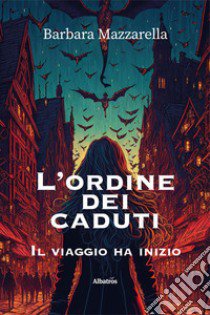 L'ordine dei caduti. Il viaggio ha inizio libro di Mazzarella Barbara