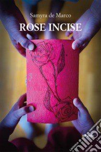 Rose incise libro di de Marco Samyra