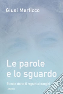 Le parole e lo sguardo libro di Merlicco Giusi