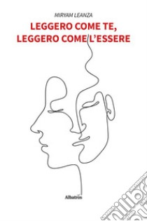 Leggero come te, leggero come l'essere libro di Leanza Miryam