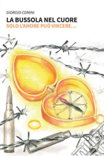 La bussola nel cuore. Solo l'amore può vincere... libro di Comini Giorgio