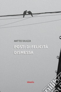 Posti di felicità dismessa libro di Buizza Matteo