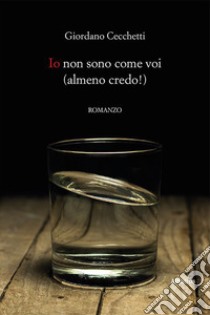 Io non sono come voi (almeno credo!) libro di Cecchetti Giordano