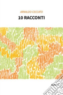 10 racconti libro di Ceccato Arnaldo