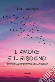 L'amore e il bisogno. Storia dell'ippopotamo e della bufaga libro di Picone Pierluigi