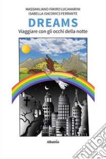 Dreams. Viaggiare con gli occhi della notte libro di Lucamarini Massimiliano Fakiro; Ferrante Isabella