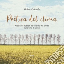 Poetica del clima. Abecedario illustrato per un clima che cambia e una Terra da salvare libro di Polesello Viola A.