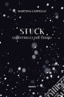 Stuck. Gli intrecci del tempo libro di Cappello Martina