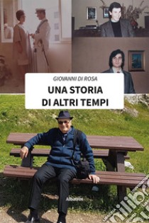 Una storia di altri tempi libro di Di Rosa Giovanni