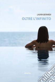 Oltre l'infinito libro di Berardi Laura