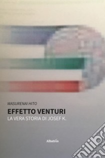 Effetto Venturi. La vera storia di Josef K. libro di Hito Wasurenai