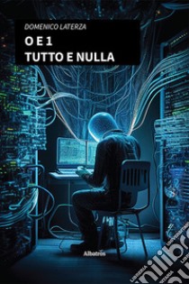 O e 1. Tutto e nulla libro di Laterza Domenico