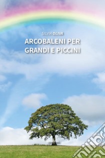 Arcobaleni per grandi e piccini libro di Oliva Silvia