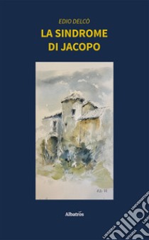 La sindrome di Jacopo libro di Delcò Edio