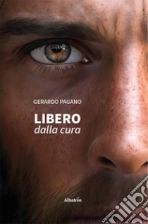 Libero dalla cura libro di Pagano Gerardo