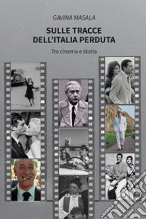 Sulle tracce dell'Italia perduta. Tra cinema e storia libro di Masala Gavina