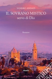 Il sovrano mistico, servo di Dio libro di Addazi Sandro