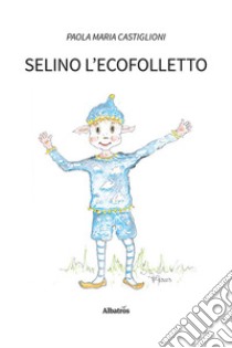 Selino l'ecofolletto. Ediz. illustrata libro di Castiglioni Paola Maria