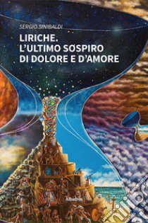 Liriche. L'ultimo sospiro di dolore e d'amore libro di Sinibaldi Sergio