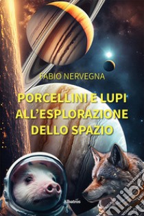 Porcellini e lupi all'esplorazione dello spazio libro di Nervegna Fabio