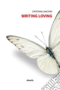 Writing loving libro di Lancioni Cristiana