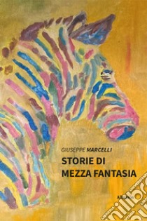 Storie di mezza fantasia libro di Marcelli Giuseppe