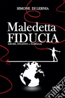 Maledetta fiducia. Amore, inganno e famiglia libro di Di Lernia Simone