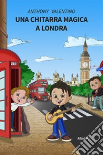 Una chitarra magica a Londra libro di Valentino Anthony