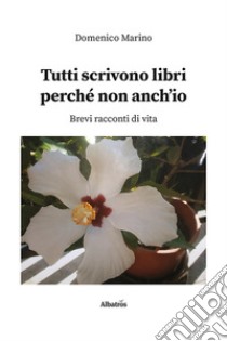 Tutti scrivono libri perché non anch'io libro di Marino Domenico