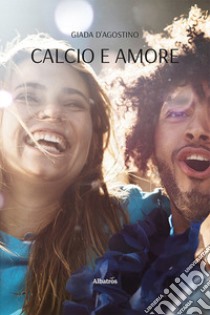 Calcio e amore libro di D'Agostino Giada