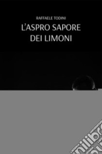 L'aspro sapore dei limoni libro di Todini Raffaele