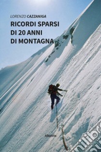 Ricordi sparsi di 20 anni di montagna libro di Cazzaniga Lorenzo