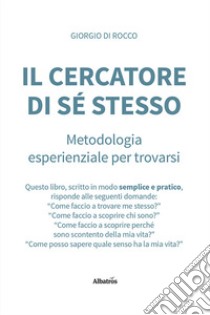 Il cercatore di sé stesso. Metodologia esperienziale per trovarsi libro di Di Rocco Giorgio