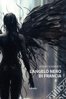 L'angelo nero di Francia libro di Damonte Veronica