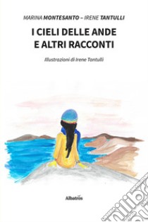 I cieli delle Ande e altri racconti libro di Montesanto Marina; Tantulli Irene