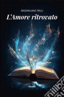 L'amore ritrovato libro di Trilli Massimiliano